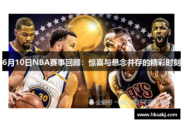 6月10日NBA赛事回顾：惊喜与悬念并存的精彩时刻