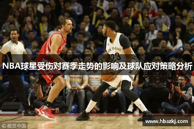 NBA球星受伤对赛季走势的影响及球队应对策略分析