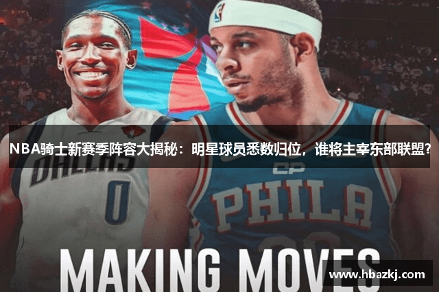 NBA骑士新赛季阵容大揭秘：明星球员悉数归位，谁将主宰东部联盟？