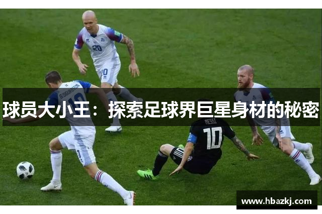 球员大小王：探索足球界巨星身材的秘密