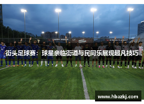 街头足球赛：球星亲临街道与民同乐展现超凡技巧