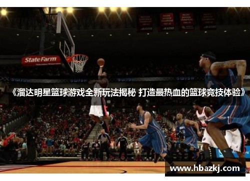 《溜达明星篮球游戏全新玩法揭秘 打造最热血的篮球竞技体验》