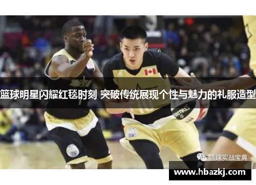 篮球明星闪耀红毯时刻 突破传统展现个性与魅力的礼服造型